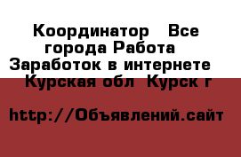 ONLINE Координатор - Все города Работа » Заработок в интернете   . Курская обл.,Курск г.